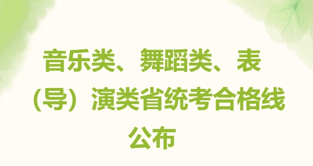 2025广东音乐类、舞蹈类、表（导）演类省统考合格线公布！