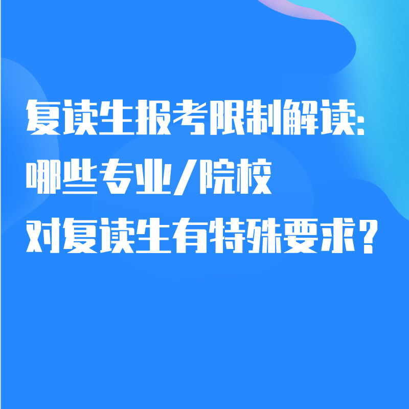 复读生报考限制解读：哪些专业/院校对复读生有特殊要求？