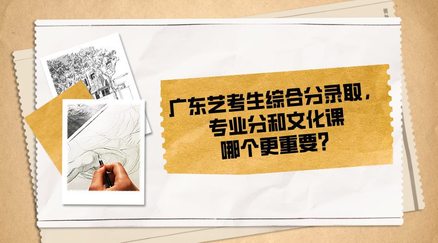 广东艺考生综合分录取，专业分和文化课哪个更重要？